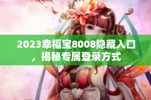 2023幸福宝8008隐藏入口，揭秘专属登录方式