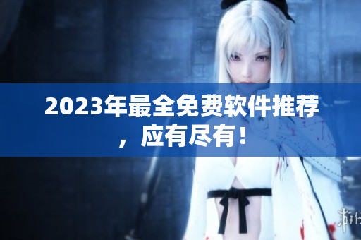 2023年最全免费软件推荐，应有尽有！