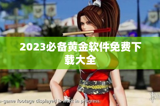 2023必备黄金软件免费下载大全