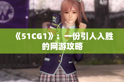 《51CG1》：一份引人入胜的网游攻略