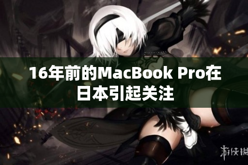 16年前的MacBook Pro在日本引起关注