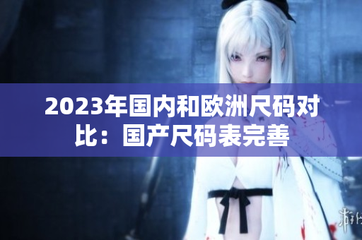 2023年国内和欧洲尺码对比：国产尺码表完善