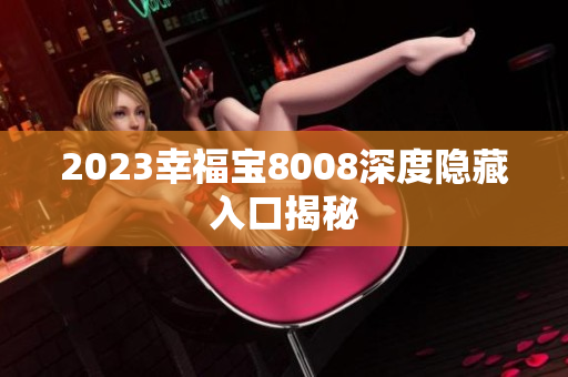 2023幸福宝8008深度隐藏入口揭秘