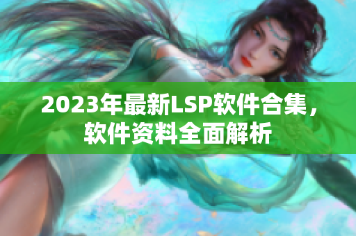 2023年最新LSP软件合集，软件资料全面解析