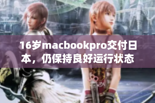 16岁macbookpro交付日本，仍保持良好运行状态