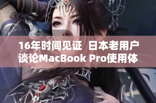 16年时间见证  日本老用户谈论MacBook Pro使用体验