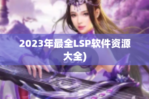 2023年最全LSP软件资源大全)