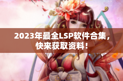 2023年最全LSP软件合集，快来获取资料！