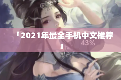 「2021年最全手机中文推荐」