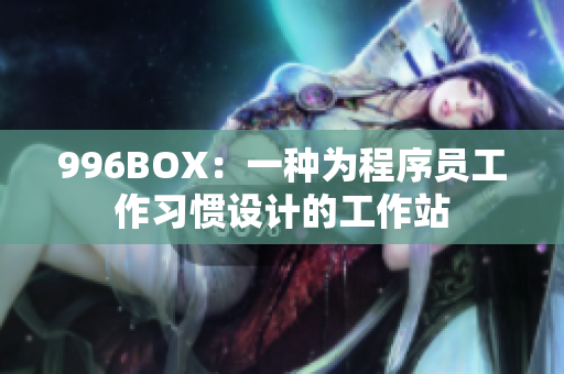 996BOX：一种为程序员工作习惯设计的工作站