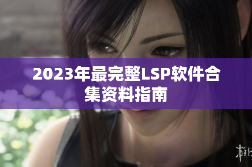 2023年最完整LSP软件合集资料指南