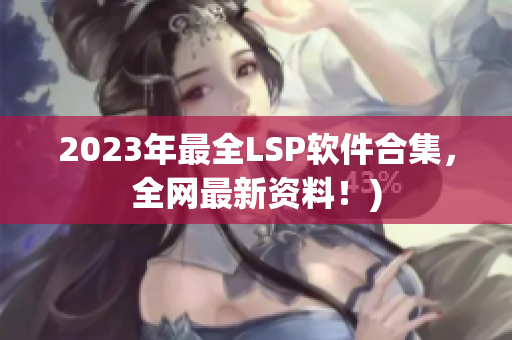 2023年最全LSP软件合集，全网最新资料！)