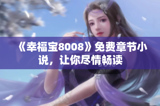 《幸福宝8008》免费章节小说，让你尽情畅读
