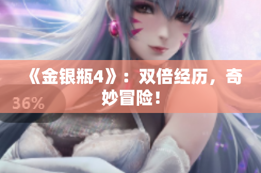 《金银瓶4》：双倍经历，奇妙冒险！