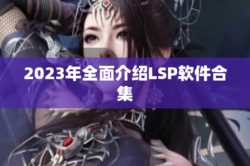 2023年全面介绍LSP软件合集