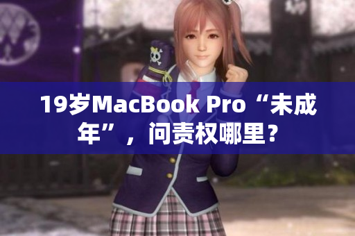 19岁MacBook Pro“未成年”，问责权哪里？