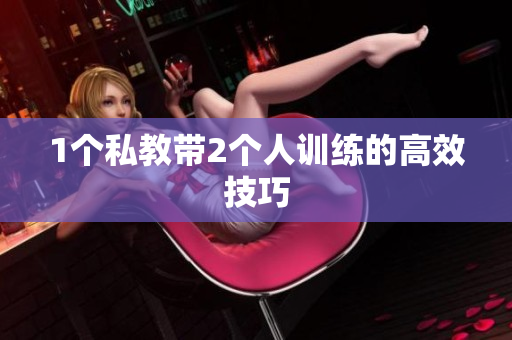 1个私教带2个人训练的高效技巧