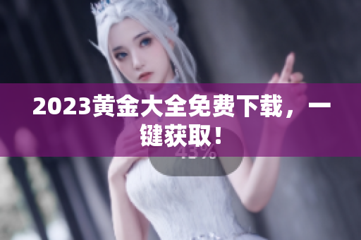 2023黄金大全免费下载，一键获取！