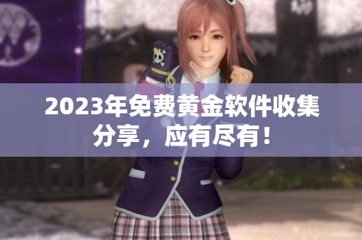 2023年免费黄金软件收集分享，应有尽有！