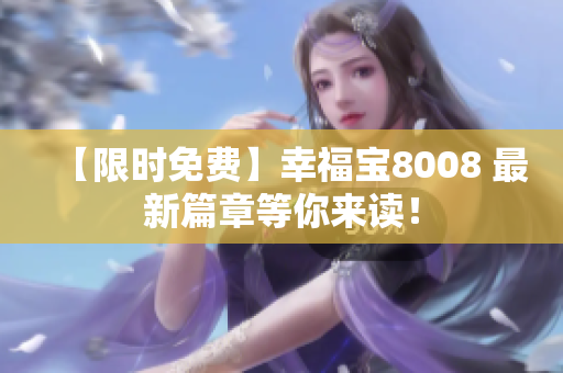 【限时免费】幸福宝8008 最新篇章等你来读！