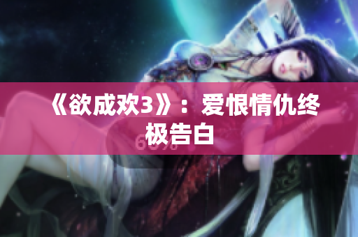 《欲成欢3》：爱恨情仇终极告白