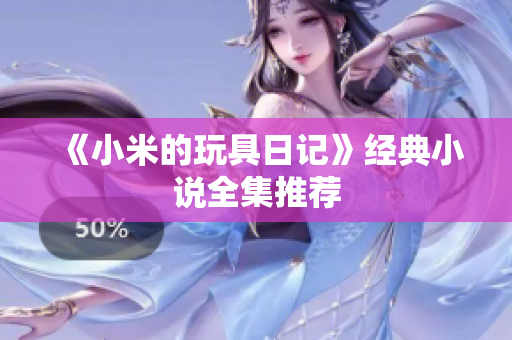 《小米的玩具日记》经典小说全集推荐