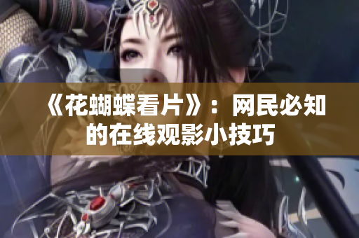《花蝴蝶看片》：网民必知的在线观影小技巧