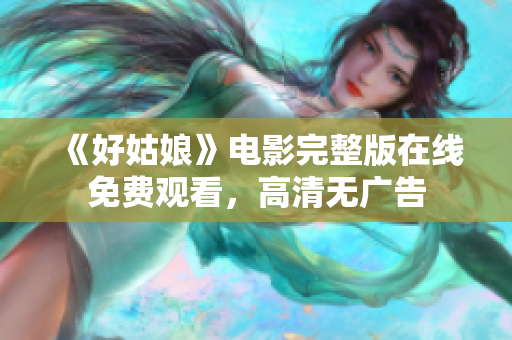 《好姑娘》电影完整版在线免费观看，高清无广告