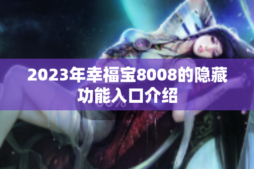 2023年幸福宝8008的隐藏功能入口介绍