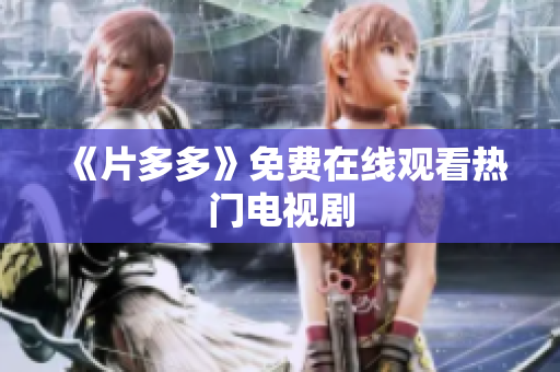 《片多多》免费在线观看热门电视剧