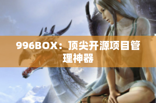 996BOX：顶尖开源项目管理神器