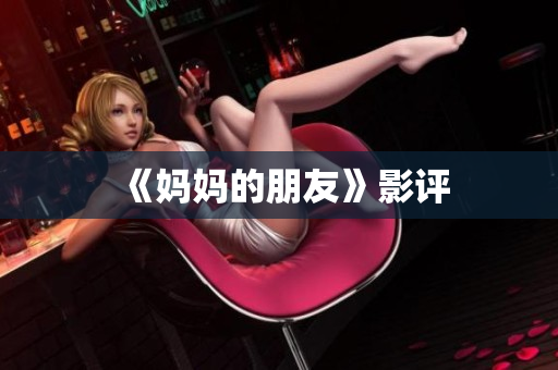 《妈妈的朋友》影评