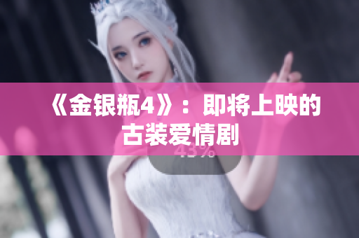 《金银瓶4》：即将上映的古装爱情剧