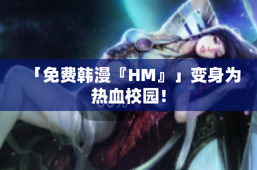 「免费韩漫『HM』」变身为热血校园！