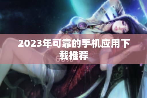 2023年可靠的手机应用下载推荐