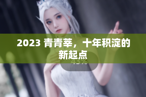 2023 青青莘，十年积淀的新起点