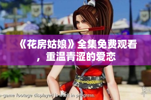 《花房姑娘》全集免费观看，重温青涩的爱恋