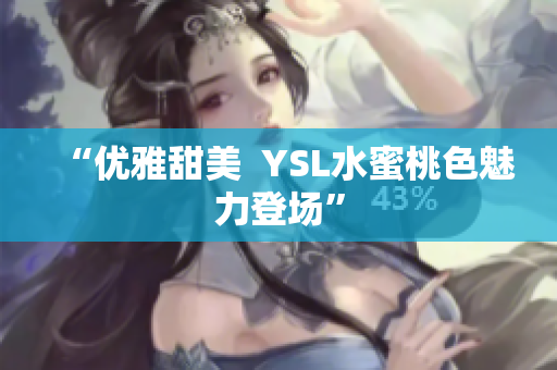 “优雅甜美  YSL水蜜桃色魅力登场”