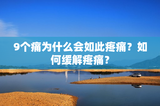 9个痛为什么会如此疼痛？如何缓解疼痛？