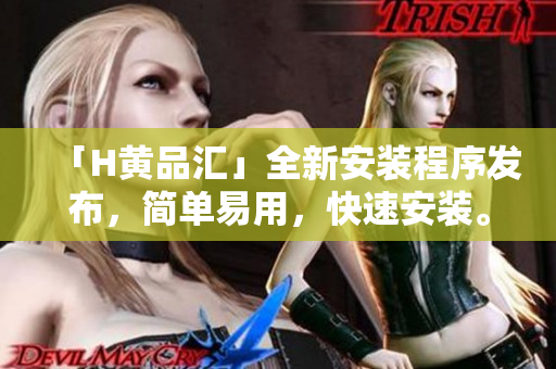 「H黄品汇」全新安装程序发布，简单易用，快速安装。