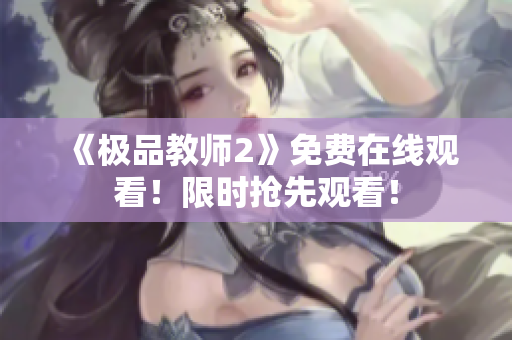 《极品教师2》免费在线观看！限时抢先观看！