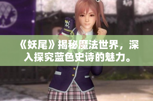 《妖尾》揭秘魔法世界，深入探究蓝色史诗的魅力。
