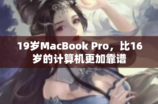 19岁MacBook Pro，比16岁的计算机更加靠谱