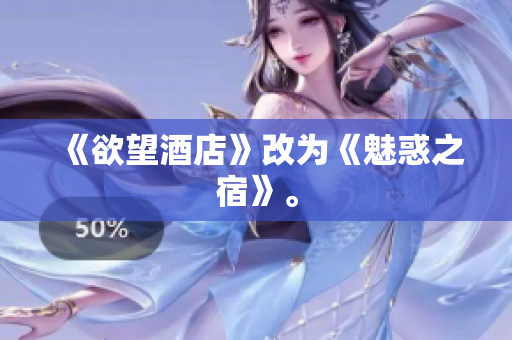 《欲望酒店》改为《魅惑之宿》。