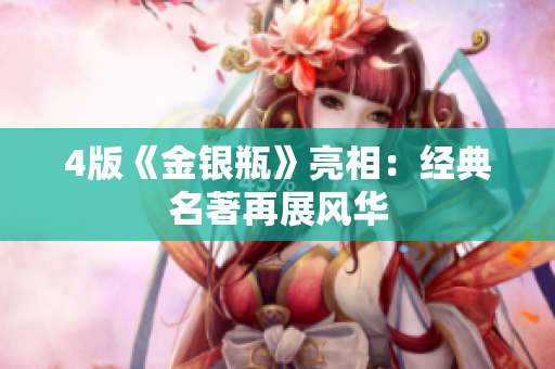 4版《金银瓶》亮相：经典名著再展风华