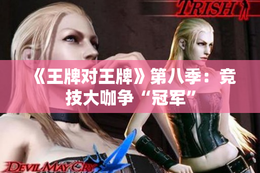 《王牌对王牌》第八季：竞技大咖争“冠军”