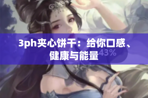 3ph夹心饼干：给你口感、健康与能量