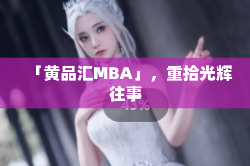 「黄品汇MBA」，重拾光辉往事