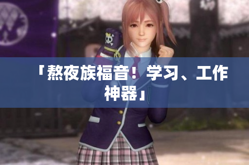 「熬夜族福音！学习、工作神器」