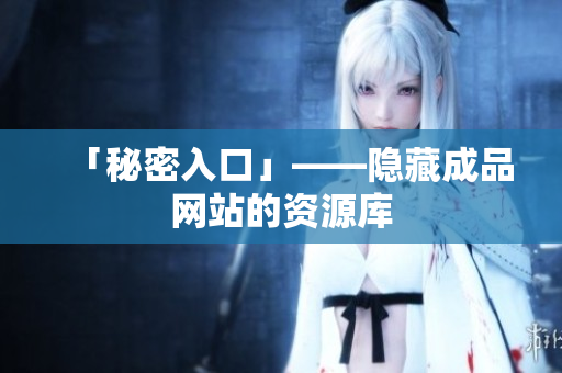 「秘密入口」——隐藏成品网站的资源库